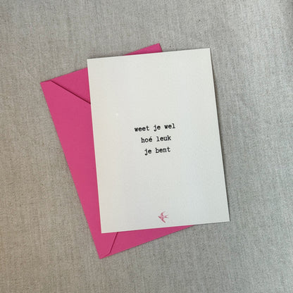 Wenskaart 'weet je wel hoé leuk je bent'